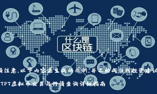 请注意，以下内容是生成的示例，并不构成任何投资建议。

 TPT虚拟币交易与行情查询详细指南