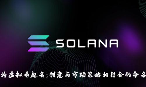如何为虚拟币起名：创意与市场策略相结合的命名指南