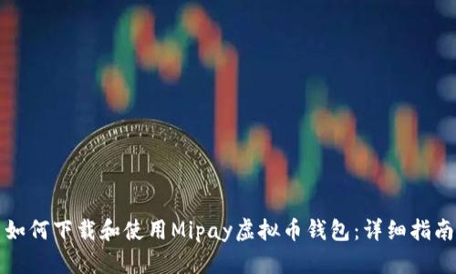 如何下载和使用Mipay虚拟币钱包：详细指南