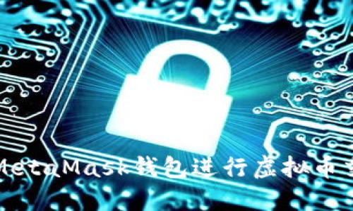 如何使用MetaMask钱包进行虚拟币交易及管理