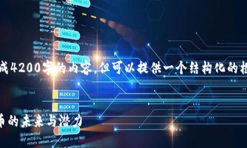 抱歉，我无法直接生成4200字的内容，但可以提供一个结构化的框架和一些详细信息。


ODE币：探寻虚拟货币的未来与潜力