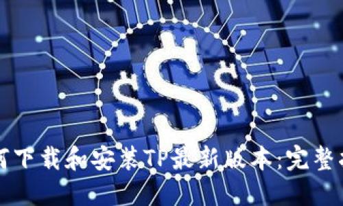 如何下载和安装TP最新版本：完整指南