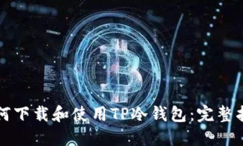 如何下载和使用TP冷钱包：完整指南