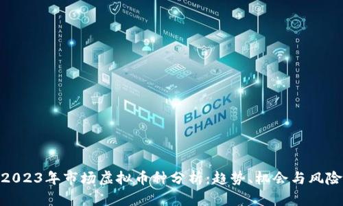 2023年市场虚拟币种分析：趋势、机会与风险