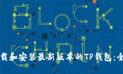 如何下载和安装最新版本的TP钱包：全面指导