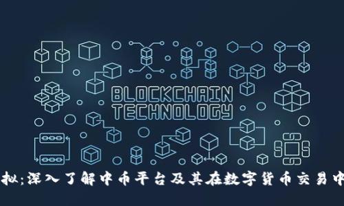 中币虚拟：深入了解中币平台及其在数字货币交易中的作用