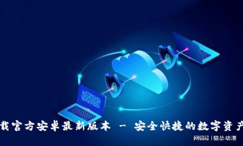 tp钱包下载官方安卓最新版本 - 安全快捷的数字资产管理平台