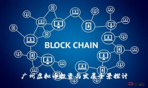 广州虚拟币投资与发展全景探讨