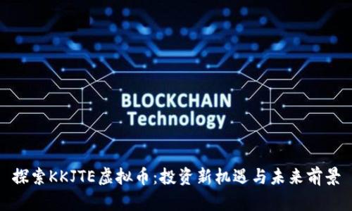 探索KKJTE虚拟币：投资新机遇与未来前景