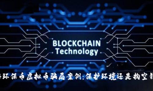 揭秘环保币虚拟币骗局案例：保护环境还是掏空钱包？