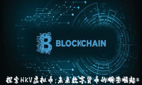 
探索HKV虚拟币：未来数字货币的明星崛起