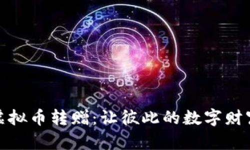 如何轻松实现虚拟币转赠：让彼此的数字财富更加紧密相连