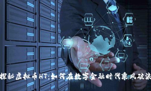 探秘虚拟币HT：如何在数字金融时代乘风破浪