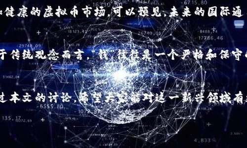 国际通用虚拟币：如何在全球经济中开辟新天地
虚拟币, 国际通用, 数字货币, 全球经济/guanjianci

引言：虚拟币的崛起
在数字化发展飞速的今天，虚拟币已经成为了一个不可忽视的经济现象。不论是比特币、以太坊，还是其他新型数字货币，虚拟币的使用已经超越了传统的交易方式，融入到人们日常生活中了。正如一句老话所言：“一日之计在于晨”，如果我们能够在虚拟币还处于发展的初期阶段便把握机会，未来的财富积累指日可待。

国际通用虚拟币的概念
国际通用虚拟币，顾名思义，是一种跨国界及地域限制的数字货币，其目的是为了简化国际交易，降低汇率风险，并且提升交易的安全性。随着全球经济的一体化，这种货币的需求也日益增长，它不仅能为投资者提供机会，更能够促进国家间的贸易往来，简化交易流程。

虚拟币的发展历程
最早的虚拟币比特币于2009年产生，随后如雨后春笋般冒出的众多数字货币也引起了世人的关注。在这过程中，各国政策的起伏、市场波动、技术的进步都深深影响着虚拟币的发展。现在，许多企业和机构也已经开始接受虚拟币作为支付手段，使得这种货币在国际市场上逐渐获得认可。

虚拟币在国际贸易中的应用
虚拟币在全球经济中扮演着越来越重要的角色。在国际贸易中，虚拟币的应用使得跨国支付变得更加简单高效。不再需要繁琐的银行手续和手续费用，商家和消费者之间直接交易，降低了交易成本。“一言既出，驷马难追”，在这里，虚拟币则立足于其不可逆转的特性，确保了交易的安全性。

虚拟币的优势与劣势
当然，任何事物都有其两面性。虚拟币的优势在于其交易的匿名性、实时性以及跨境交易的便利性，但同时也伴随着市场波动性大、政策风险和技术风险等劣势。因此，参与虚拟币交易的投资者需要保持高度的警惕，遵循“宁可慢，也不要快”的投资原则，在风云变幻的市场中，稳健前行。

未来的趋势：国际通用虚拟币的发展前景
展望未来，国际通用虚拟币将继续发展，随着区块链技术的不断成熟和加密算法的升级，虚拟币将会越来越普及。各国政府也在积极探讨数字货币的监管政策，试图建立一个更加健康的虚拟币市场。可以预见，未来的国际通用虚拟币必将成为全球经济的新通货，推动国际贸易及投资的进一步深化。

文化视角下的虚拟币
虚拟币的影响并不局限于经济层面。在文化层面，它也在逐步改变我们的生活方式和思维模式。比如，年轻一代开始习惯使用虚拟币进行交易，逐渐形成一种新的消费文化。而对于传统观念而言，“钱”往往是一个严格和保守的概念，而虚拟币的崛起则打破了这一界限，使得更多人开始关注新兴经济形势的变化，正如老祖宗所说：“只要功夫深，铁杵磨成针”，在这个快速变化的时代，跟上潮流至关重要。

总结
国际通用虚拟币作为未来经济的一部分，正在逐步成型，其在全球经济中的影响力也在不断上升。无论是从投资、贸易还是文化传播的角度来看，虚拟币都在改变我们的生活。通过本文的讨论，希望大家能对这一新兴领域有更深入的理解和认识。“种瓜得瓜，种豆得豆”，选择参与这一趋势，将为您带来更多意想不到的收获。

最后，既然时代在变，我们也不能再墨守成规。虚拟币如同1990年代互联网的崛起一样，是一波浪潮，抓住它，或许就是抓住了下一个大时代的机会。