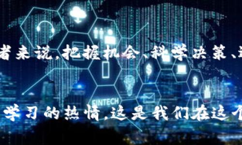 tiaotiLUNA虚拟币：2023年的投资机会与未来趋势探讨/tiaoti
LUNA虚拟币, 加密货币, 2023投资, 区块链技术/guanjianci

引言：什么是LUNA虚拟币？
在区块链世界中，总有一些项目因其独特性和创新性而脱颖而出。LUNA虚拟币，作为Terra生态系统的重要组成部分，近年来吸引了众多投资者和技术爱好者的关注。其背后强大的算法稳定币机制及DeFi（去中心化金融）应用潜力，使其成为加密货币领域的热门话题。

一、LUNA虚拟币的发展历程
LUNA的故事并非一帆风顺。2020年，随着Terra区块链的推出，LUNA虚拟币正式问世。作为Terra的原生代币，LUNA被用作治理代币和抵押代币。在LUNA的背后，团队希望通过简化跨境支付和提高交易效率，推动全球商业的发展。然而，2022年LUNA经历了一次巨大的暴跌，整个加密市场也随之受到重创。
这次动荡并没有抹去LUNA的光辉，反而促使团队进行了不断的反思与改进。在2023年，随着市场逐渐恢复，一些前景看好的项目开始重新崭露头角，LUNA便是其中之一。

二、LUNA虚拟币的核心价值
LUNA的核心价值在于其与Terra生态系统的紧密结合。LUNA不仅作为“燃料”支持各种应用生态，还能够为用户提供稳定的金融服务。它可以被用作参与治理、质押或作为抵押品来获取稳定币——如TerraUSD（UST）。这为用户提供了更多的灵活性和应用场景。
用一句民间谚语来说，“没有不透风的墙”，LUNA的透明机制和社区治理使得用户对于项目的可信度有了更高的信心。透明的治理结构和强大的社区支持是LUNA能在市场中生存的理由之一。

三、2023年LUNA的市场前景
2023年被广泛认为是加密货币回暖的一年。随着各国政策的逐渐明朗，投资者对于数字货币的信心逐步恢复。LUNA作为一个持续改进中的项目，其未来的市场前景值得期待。
例如，LUNA团队在2023年推出了一系列新的功能和应用，这些进展不仅增强了用户体验，还可能吸引更多的投资者。与其他DeFi项目的集成、NFT市场的开发等，都是其市场前景的重要部分。
正所谓“风水轮流转”，经过低谷的LUNA可能在下一个周期迎来属于它的新高峰。

四、投资LUNA的风险与挑战
尽管LUNA展示了诸多积极的前景，作为投资者，我们也必须清楚存在的风险。首先，LUNA的市场波动性仍然相对较高，投资者可能面临瞬息万变的市场环境。此外，技术问题、黑客攻击等潜在风险都可能影响LUNA的价值。正如老话说的，“不怕一万，就怕万一”，这是每位投资者在进行投资前都需要谨慎考虑的因素。 

五、如何参与LUNA的投资？
对于想要参与LUNA投资的朋友们，了解如何安全、高效地投资是非常关键的。首先，选择一个可信赖的交易平台是基础，这不仅关系到资金的安全，也关系到交易的便捷性。此外，制定合理的投资策略，分散投资风险也是非常重要的。专家建议，初学者可以考虑定投的方式，逐步积累LUNA资产。而对于高风险承受能力的投资者，可以适当尝试短线交易，但一定要注意及时止损，避免损失过大。
同时，保持对市场动态的敏感性，关注相关项目的更新，也都是成功投资的重要因素。有人说“专注于细节，成功才能水到渠成”，这句话在投资领域尤其适用。

六、总结与展望
综上所述，LUNA虚拟币具备着独特的投资价值和市场潜力。虽然面临诸多挑战，但随着区块链技术的不断发展，LUNA有望在未来的加密货币市场中继续扮演重要的角色。对于投资者来说，把握机会、科学决策、适时调整策略是成功投资的关键。
未来，我们期待看到LUNA在不断进步中，带给我们更多的惊喜，就像“守得云开见月明”一样，耐心等待，终将迎来绚烂的前景。

投资有风险，入市需谨慎。通过以上的分析和了解，希望每位投资者都能做出明智的决策，抓住2023年这个充满潜力的赛道。无论是LUNA还是其他的加密货币，永远要保持好奇心与学习的热情，这是我们在这个快速变化的领域中生存的法宝。