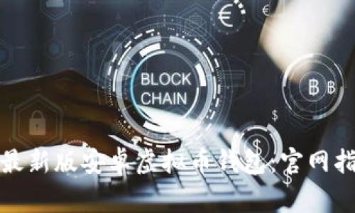 如何安全下载最新版安卓虚拟币钱包：官网指南与注意事项