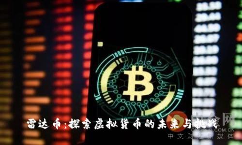 雷达币：探索虚拟货币的未来与挑战