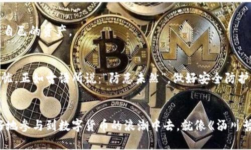   怎样在TPWallet里进行交易：一步步教你轻松上手 /   
 guanjianci TPWallet, 区块链, 数字货币, 交易指南 /guanjianci 

了解TPWallet
TPWallet作为一款用户友好的区块链钱包，旨在为用户提供安全、便捷的数字货币管理服务。在这个快速发展的数字经济时代，掌握如何在TPWallet中进行交易，绝对是每位数字货币爱好者的必修课。

注册与登录TPWallet
首先，如果您还没有TPWallet账号，您需要下载安装TPWallet应用并完成注册。跟着我的步骤来吧，注册过程并不复杂，只需提供您的一些基本信息，比如邮箱、手机号码等。一旦您完成注册，别忘了通过您的邮箱或手机验证来激活账户。

登录时，请务必输入您所注册的邮箱和密码。像是一日之计在于晨，早早登陆以便为交易做准备是非常重要的。

熟悉TPWallet界面
登录后，您会看到一个的主界面。在这个界面上，您可以查看您的数字资产、市场行情以及各类交易功能。就像去市场买菜，了解摊位是第一步，熟悉TPWallet的各个模块，让您如鱼得水，事半功倍。

充值数字货币
要在TPWallet中进行交易，首先需要充值数字货币。点击“充币”按钮，选择您想要转入的加密货币（如比特币、以太坊等），系统将会提供一个收款地址。记得在转账时要仔细检查地址，弄错了就得不偿失。将您的加密货币发送到这个地址后，等待几分钟，一般来说，转账会很快到账。

选择交易市场
资产充值完成后，您就可以选择想要进行交易的市场。TPWallet支持多种交易对，您可以根据自己的需求选择合适的市场。例如，如果您手上有比特币，想要换取以太坊，可以选择BTC/ETH交易对。

进行交易
选择交易对后，您会看到市场的实时行情。在这里，您可以选择市价单（立即成交）或限价单（设置自己期望的价格）。如果您选择市价单，那就像是真实市场的“看价买”，无需等待；而限价单就像是“量入为出”，需要观察市场动态。

确认交易信息
在您下单前，请务必再次确认交易信息。这就像是回家前最后一眼查看家门是否锁好，确保没有遗漏。确认后，提交订单即可。

查看交易记录
交易完成后，您可以在“交易记录”中查看您的每一笔交易。这是一种好习惯，就如同在日常生活中记录每一笔开销，帮助您更好地管理自己的资产。

安全建议
在数字货币交易市场，安全是重中之重。请务必开启两步验证，并定期修改密码。此外，不要随意点击不明的链接，确保您的账户安全无忧。正如古语所说：“防患未然”，做好安全防护才是王道。

总结
通过上述步骤，您应该对如何在TPWallet中进行交易有了全面的了解。无论是投资新手还是老手，掌握这些基本操作，可以帮助您更好地参与到数字货币的浪潮中去。就像《汤川哲夫》中所说的，“方法总比问题多”，在这里，信心与实践是成功的基石。希望您在TPWallet的交易中获得丰厚的回报，实现财富的增值！