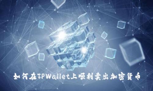 如何在TPWallet上顺利卖出加密货币
