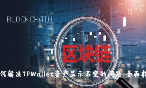 如何解决TPWallet资产显示不变的问题：全面指南