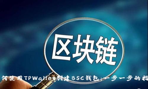 如何使用TPWallet创建BSC钱包：一步一步的指南