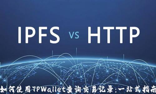 
如何使用TPWallet查询交易记录：一站式指南