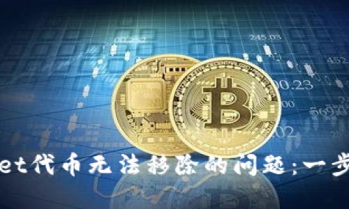 如何解决TPWallet代币无法移除的问题：一步步教你轻松处理