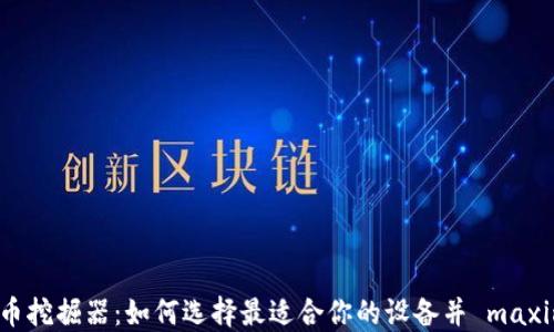 
深入了解虚拟币挖掘器：如何选择最适合你的设备并 maximze 你的收益