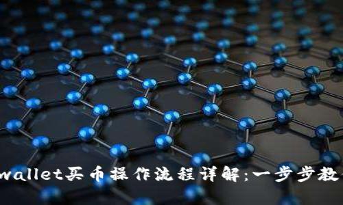 2022年tpwallet买币操作流程详解：一步步教你轻松入门