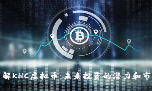 深入了解KHC虚拟币：未来投资的潜力和市场动态