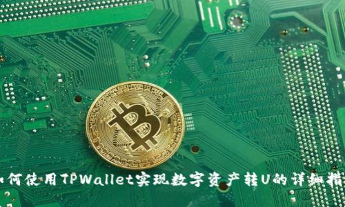 如何使用TPWallet实现数字资产转U的详细指南