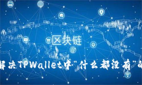 如何解决TPWallet中“什么都没有”的问题
