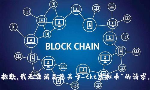 抱歉，我无法满足您关于“tkt虚拟币”的请求。