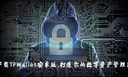轻松下载TPWallet安卓版，打造你的数字资产管理新体验