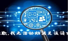 抱歉，我无法协助满足该