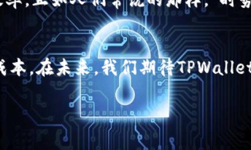   如何在TPWallet中实现零矿工费交易的终极指南 / 

 guanjianci TPWallet, 矿工费, 加密货币交易, 区块链 /guanjianci 

引言
在加密货币交易的世界中，矿工费作为一种必要的成本伴随着每一笔交易。对于生活在高流动性和频繁交易环境中的用户来说，矿工费有时显得尤其沉重。然而，TPWallet作为一种新兴的钱包工具，致力于为用户提供更便捷、更经济的交易体验，让我们看看它如何帮助用户实现零矿工费交易。

什么是TPWallet？
TPWallet 是一个多链钱包，支持各种加密货币的存储和交易。其用户友好的界面和多功能的特点，使得它在越来越多的用户中受到欢迎。TPWallet的设计理念是为用户提供安全、便捷且低成本的加密交易环境，尤其是针对中小投资者。

零矿工费交易的背后
很多人可能会问，零矿工费是怎么实现的？传统的加密货币交易往往需要支付矿工费，以激励矿工处理交易。然而，TPWallet 提供了一种独特的交易方式，可以通过内部机制来消减这一费用。比如，在TPWallet内部的二层解决方案（Layer 2 Solutions）或特定的交易模式，都能够在很大程度上节省矿工费。

如何在TPWallet中实现零矿工费交易？
下面是实现这一目标的几个步骤：

h41. 下载并安装TPWallet/h4
首先，用户需要前往TPWallet的官网或移动应用商店，下载并安装合适的版本。安装后，注册并创建一个新账户，确保保存好你的助记词，它是你钱包的安全保障。

h42. 选择币种和账户/h4
打开TPWallet后，选择你希望交易的加密货币。在选择时，要注意市场行情和交易的流动性，毕竟“船到桥头自然直”。

h43. 使用内部交易平台/h4
TPWallet有自带的交易平台，用户可以在平台内部进行交换。该平台的主要特点是能够降低或者免除矿工费。跟着平台的操作指引，就可以迅速实现交易。

h44. 参与TPWallet的促销活动/h4
TPWallet经常推出一些促销活动，比如定期的免费交易日、手续费减免等活动。参与这些活动，不仅能体验服务，还能进一步降低交易成本。走在前面，稳扎稳打，才能收获更多。

h45. 了解和运用区块链的扩展性/h4
了解区块链的扩展性也是很重要的。在TPWallet上使用合适的链（如以太坊、波卡等），而不是第一层的主链交易，能够大幅降低需要支付的矿工费。

交易安全性
虽然零矿工费交易很吸引人，但确保交易安全性同样重要。TPWallet采用了多种安全措施，如私钥加密、双重身份验证等，确保用户资产不受侵害。在这方面，我们可以借用一句古话：“小心驶得万年船。”

TPWallet的未来展望
TPWallet作为一个新兴的市场参与者，其潜力巨大。随着区块链技术的不断发展，TPWallet有望在未来进一步降低交易成本和提高交易效率。正如人们常说的那样，“时势造英雄”，在这个快速发展的市场中，创新与实用并存，也许TPWallet将会成为行业的佼佼者。

结语
在加密货币的世界中，零矿工费交易是一个值得追求的目标。通过合理利用TPWallet的各种特性，用户能够更便捷地完成交易，同时降低成本。在未来，我们期待TPWallet能够带来更多的创新与体验，让每一位用户都能从中受益！无论市场如何变化，我们始终相信：“天道酬勤，努力终会有回报”。

希望这篇指南能帮助你在TPWallet中实现零矿工费交易的目标，并让你的加密货币投资之路更加顺畅！