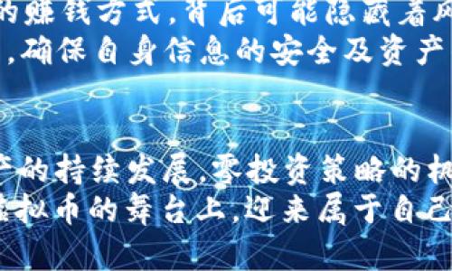 轻松赚取虚拟币的零投资策略，探寻稳定盈利之道/轻松赚取虚拟币的零投资策略，探寻稳定盈利之道
虚拟币, 零投资, 赚钱方法, 数字资产/guanjianci

引言：虚拟币的崛起与灭亡
近几年，虚拟货币在全球范围内的迅猛崛起，无疑给人们的生活与投资方式带来了翻天覆地的变化。“一夜暴富”这种骑士的梦想仿佛触手可及。然而，随着市场的波动和监管的加强，许多投资者却在虚拟币的浪潮中遭遇了损失。对于那些想要参与这一行业但又不愿承担高风险的投资者来说，零投资的策略似乎成为了一条可行之路。

什么是虚拟币零投资？
所谓虚拟币的零投资，意指投资者无需实际投入资金，通过其他方式来获取虚拟货币。有人或许会问，这是真的吗？“天下没有免费的午餐”，这个说法在这里同样适用。不过，我们可以从低风险，低成本的方式切入，逐步积累虚拟币。例如，通过参与一些区块链项目的空投、完成任务获取奖励，或是利用交易所的活动进行获利，这些方式都是零投资策略的一部分。

第一步：参与空投
空投（Airdrop）是目前获取虚拟币的热门方式之一。许多新兴的区块链项目会选择通过空投来吸引用户关注和参与。用户只需关注项目方的社交媒体账号，完成一些简单的任务（如转发、评论等），便能免费获得相应的虚拟币。
在参与空投时，建议您保持警惕，仔细辨别项目的真实性。正如中国谚语所说，“不怕一万，就怕万一”，网络上充斥着各种骗局和虚假项目，保持警惕是获取利益的必要条件。

第二步：完成任务获取奖励
除了空投，许多平台会推出完成任务后获得虚拟币的活动。例如，一些平台会要求用户参与问卷调查、注册新账户或体验新功能，以换取一定量的虚拟币奖励。
这种方式的好处在于，不仅能够获得虚拟币，还能帮助您更好地了解该平台或项目的运作机制。从“百闻不如一见”的角度出发，亲身体验将会极大增强您的投资决策能力。

第三步：利用交易所活动
许多虚拟货币交易所也会定期举办活动，如“交易送币”、“充值送币”等，通过这些活动，用户可以在不进行实际投资的情况下获得虚拟币。用户只需按照活动规定完成相应的操作，便能获得免费的虚拟币。
建议您多关注这些交易所的官方消息，积极参与活动，可以让您的虚拟币资产稳步增长。在此过程中，也可以厚积薄发，为未来的投资做好铺垫。

第四步：社交媒体与社区互动
在区块链社区内，社交媒体的影响力不容小觑。许多项目或平台会通过社区活动激励用户。当您积极参与社区，如在论坛、社交平台做出贡献时，也可能会收到虚拟币作为奖励。
通过这种方式，您不仅能获得虚拟币，还能结识到志同道合的小伙伴，扩展您的社交圈。正如那句老话所说，“道阻且长，行则将至”，在参与社区互动的过程中，定会有意想不到的收获。

第五步：发展自己的项目
如果你有相关的知识储备，也可以尝试自己开发小型的区块链项目或应用。通过这个过程，不仅能够锻炼个人技能，还能为您带来虚拟币的获利。“自己动手，丰衣足食”这种理念在数字世界同样适用。
当然，这条路需要付出时间和精力，但如果做得好，未来它可能会产生可观的收入。而在开发的过程中，您也能够更深入理解虚拟币及区块链技术的潜力。

小心风险与骗局
在追求虚拟币无投资获取的过程中，需时刻保持警惕，防范潜在的风险。互联网的世界瞬息万变，“光明正大的生意往往看似美好的谎言”，有时候那些看似毫不费力的赚钱方式，背后可能隐藏着风险和陷阱。
在选择项目和平台时，应仔细研究相关资料，确保所参与的项目具备相对可信的声誉和透明度。“洋葱能防小偷，但一心想偷东西的人，怎能不懂伪装？”在这个领域中，确保自身信息的安全及资产的安全尤为重要。

总结与展望
总的来说，零投资获取虚拟币并非难事，关键在于如何利用现有资源与机会。在这一过程中，您可能会获得丰厚的收益，甚至结识志同道合的朋友。未来，随着数字资产的持续发展，零投资策略的机会将会越来越多，只有紧跟时代的步伐，才能在瞬息万变的市场中站稳脚跟。
正如那句古话所言，“一日之计在于晨，一年之计在于春”，在数字货币的世界中，把握每一个机会，积累你的财富，未来的每一步都将会是你成功的基石。希望您能在虚拟币的舞台上，迎来属于自己的辉煌时刻。