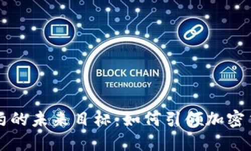 探索虚拟币合约的未来目标：如何引领加密货币市场的变革