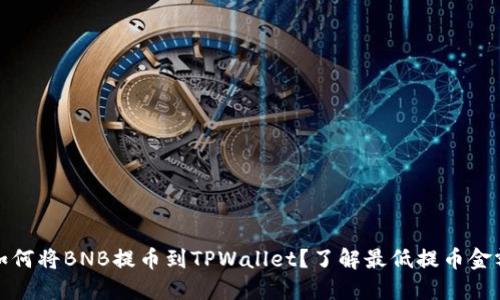 如何将BNB提币到TPWallet？了解最低提币金额