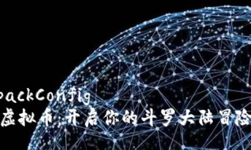 webpackConfig
斗罗虚拟币：开启你的斗罗大陆冒险之旅