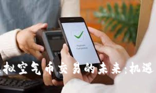 探索虚拟空气币交易的未来：机遇与挑战
