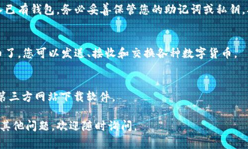 要下载TP Wallet（通常用于区块链和数字货币管理），您可以按照以下步骤进行：

### 步骤一：访问官方网站
首先，访问TP Wallet的官方网站，以确保您下载的是最新和最安全的版本。您可以通过搜索“TP Wallet 官方网站”找到相应链接。

### 步骤二：选择适合的版本
TP Wallet通常会提供多个版本，适用于不同的操作系统（如Android、iOS、Windows等）。根据您的设备选择合适的下载链接。

### 步骤三：下载和安装
点击下载链接后，文件将开始下载。下载完成后，找到下载的文件，然后根据操作系统的指示进行安装。例如，在Android设备上，您可能需要允许来自未知来源的应用安装。

### 步骤四：创建或导入钱包
安装完成后，打开TP Wallet。您将可以选择创建新钱包或导入已有钱包。务必妥善保管您的助记词或私钥，确保数字资产的安全。

### 步骤五：开始使用
完成设置后，您就可以开始使用TP Wallet，管理您的数字货币了。您可以发送、接收和交换各种数字货币。

### 注意事项
在下载和使用数字钱包时，务必注意安全性，切勿在不可信的第三方网站下载软件。

希望这些步骤能帮助您顺利下载并使用TP Wallet！如果还有其他问题，欢迎随时询问。