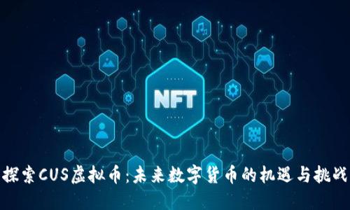 探索CUS虚拟币：未来数字货币的机遇与挑战
