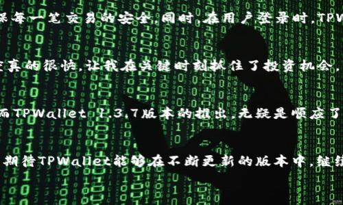   
苹果, tpwallet, 1.3.7, 钱包应用/guanjianci  

苹果TPWallet 1.3.7版本全新体验：数字资产管理的未来  
在数字资产迅速发展的今天，钱包应用的选择越来越丰富，而苹果的TPWallet 1.3.7版本无疑为用户带来了一个颇具吸引力的选择。这款应用不仅功能强大，而且在界面设计上颇具人性化，令用户体验更加顺畅。在这篇文章中，我们将深入探索TPWallet 1.3.7版本的特性及其在日常生活中的应用，展现其与其他钱包应用的不同之处。  

一、TPWallet的基本功能概览  
TPWallet 1.3.7版本不仅仅是一个简单的数字钱包，它整合了多种功能，致力于为用户提供全方位的资产管理服务。用户可以通过该应用轻松管理他们的加密货币、查看资产余额、实时更新市场动态等。同时，TPWallet还支持多种主流加密货币，让用户可以灵活选择，避免了在不同平台之间反复切换的麻烦。  

二、新版推出的核心特性  
在1.3.7版本中，TPWallet推出了几个颇具实用性的功能。例如，交易速度的提升让用户在进行资产转账时几乎无需等待，真正实现了“瞬间到账”。此外，全新的用户界面采用了现代化设计理念，使得操作流程更加明晰。正如我们所说的“磨刀不误砍柴工”，好的设计能让用户事半功倍。  

三、用户界面的改进  
新版TPWallet在界面设计上进行了全面的。其中，简洁的菜单导航让用户可以快速找到所需功能，尤其对于新手用户而言，这一改进无疑降低了学习成本。同时，新版还加强了图形与数据视觉化能力，用户可以一眼看出自己的资产状况和交易历史。这种设计不仅符合现代用户的审美，更加贴合了“桃李不言，下自成蹊”的道理，让使用体验更加顺畅自然。  

四、TPWallet的安全性  
安全性是数字钱包用户最为关注的问题之一。TPWallet 1.3.7版在这方面下了很大的功夫，通过多层加密保护用户的数据和资产安全。例如，采用行业领先的双重认证机制，确保每一笔交易的安全。同时，在用户登录时，TPWallet也融入了生物识别技术，使得用户在确保便捷性的同时，也无形中提高了账户的安全性。正如我们常说的“安全第一”，保护资产安全是每个数字钱包开发者的首要任务。  

五、用户经验的分享  
许多使用TPWallet 1.3.7版本的用户在社区内分享了他们的使用体验。有用户评价道，“这个钱包非常简单易用，界面设计清晰，让我一下子就上手了。”也有用户表示，“交易速度真的很快，让我在关键时刻抓住了投资机会。”这些反馈不仅反映了用户对于TPWallet的满意度，而且也突显了其在市场上的竞争力。  

六、文化与地域的结合  
在中国文化中，理财与投资一直被奉为一种美德，“未雨绸缪”正是这种理念的体现。在数字资产理财日渐成为一种趋势的当下，选择一个好的数字钱包，对于个人理财至关重要。而TPWallet 1.3.7版本的推出，无疑是顺应了这一潮流，使得数字资产管理变得更加方便与安全。  

七、总结与展望  
随着TPWallet 1.3.7版本的推出，苹果用户在数字资产管理方面迎来了新的选择。无论是在功能性、安全性还是用户体验上，TPWallet都展现出了不可忽视的优势。在未来，我们期待TPWallet能够在不断更新的版本中，继续引领数字钱包应用的潮流，为用户提供更加优质的服务。正如“千里之行始于足下”，希望在数字资产的管理上，TPWallet能带领用户驶向更广阔的未来。  

在今天这个数字化的时代，掌握好每一个机会，就是掌握了未来。TPWallet 1.3.7版将成为您在数字资产管理中不可或缺的良伴。