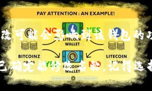 更改TPWallet（或任何数字钱包）的名称通常取决于该钱包的开发者或服务提供商的政策。在一般情况下，用户可能无法随意更改钱包的名称，因为这一名称通常是与应用的品牌、商标和用户识别相关的。

如果你是在询问自己创建的一个TPWallet实例的名称，具体情况会有所不同。以下是一些可能的情况：

1. **用户界面名称**：在某些情况下，应用程序可能允许用户在设置中自行修改钱包的名称。

2. **开发者权限**：如果你是TPWallet的开发者，可以通过修改代码来更改钱包名称。

3. **注册和认证**：如果TPWallet的名称与某种形式的注册或认证相结合，那么随意修改可能会影响到该钱包的功能和合规性。

建议你查阅TPWallet的官方文档或支持渠道，了解具体的命名规则和更改流程。如果你已确定能修改名称，记得选择一个有明确意义的名称，以便用户更容易识别和记住。