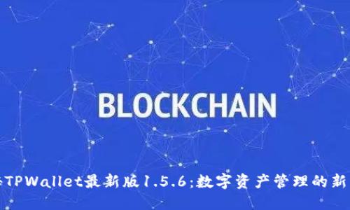 探秘TPWallet最新版1.5.6：数字资产管理的新利器