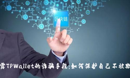 揭露TPWallet的诈骗手段：如何保护自己不被欺诈