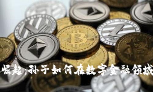 探秘虚拟币的崛起：孙子如何在数字金融领域掌握财富转移