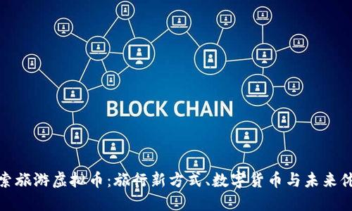 探索旅游虚拟币：旅行新方式、数字货币与未来休闲