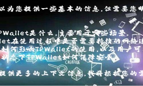 关于“tpwallet能关网吗”的问题，我可以为您提供一些基本的信息，但需要您明确是什么具体方面的知识您希望了解。

### 可能的内容方向
1. **TPWallet的功能和用途**：介绍TPWallet是什么，主要用于哪些场景。
2. **网络连接的重要性**：讨论TPWallet在使用过程中是否需要持续的网络连接。
3. **断网状态下的操作**：如果关网后如何影响TPWallet的使用，以及用户可能采取的措施。
4. **安全性和数据存储**：讨论在离线状态下TPWallet如何保障安全。

请您确认您希望详细了解的方向，或者提供更多的上下文信息，我将根据您的需求为您撰写内容。